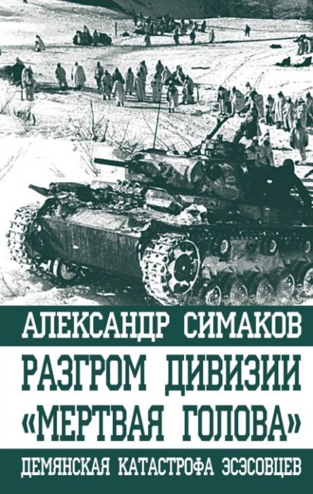 Симаков, А. "Разгром дивизии &laquo;Мертвая Голова&raquo;. Демянская катастрофа эсэсовцев".- М.:Яуза &ndash; каталог, 2019. -320 с. (Оболганные победы Сталина)